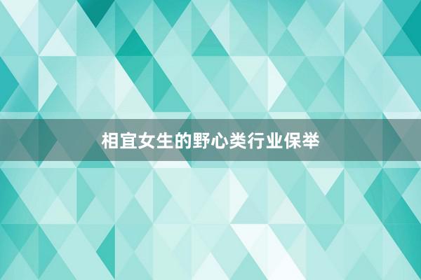 相宜女生的野心类行业保举