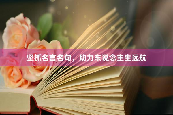坚抓名言名句，助力东说念主生远航