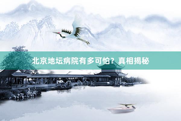 北京地坛病院有多可怕？真相揭秘