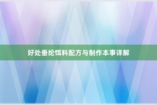 好处垂纶饵料配方与制作本事详解